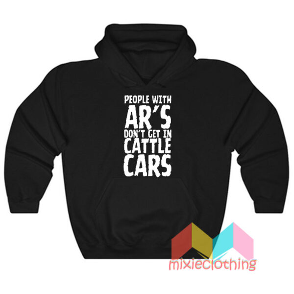 People With AR’S don’t Get In Cattle Cars Hoodie