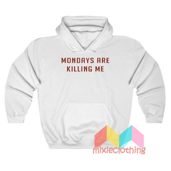 Mondays Are Killing Me Hoodie