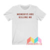 Mondays Are Killing Me T shirt