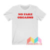 No Fake Orgasms T shirt