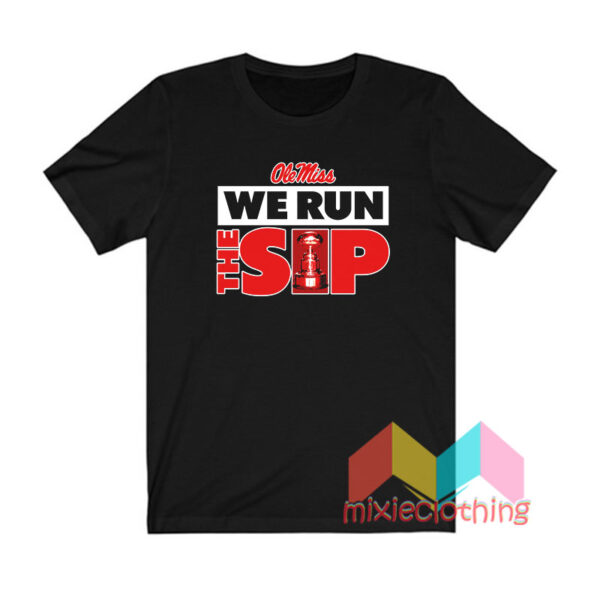 Ole Miss We Run The Sip T shirt