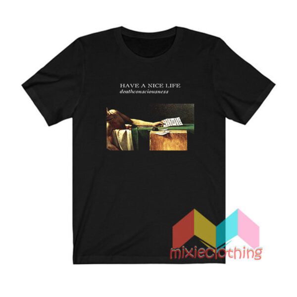 Have A Nice Life Deathconsciousness T shirt