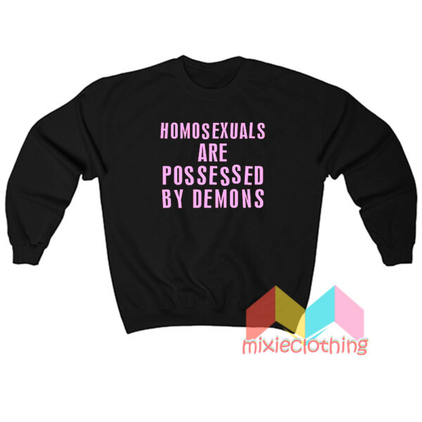 Homosexuals Are Possessed By Demons Sweatshirt