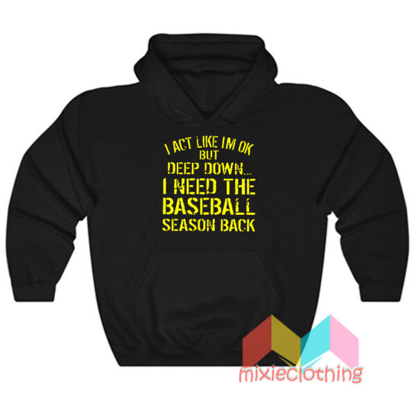 I Act Like I'm Ok But Deep Down I Need The Baseball Season Hoodie