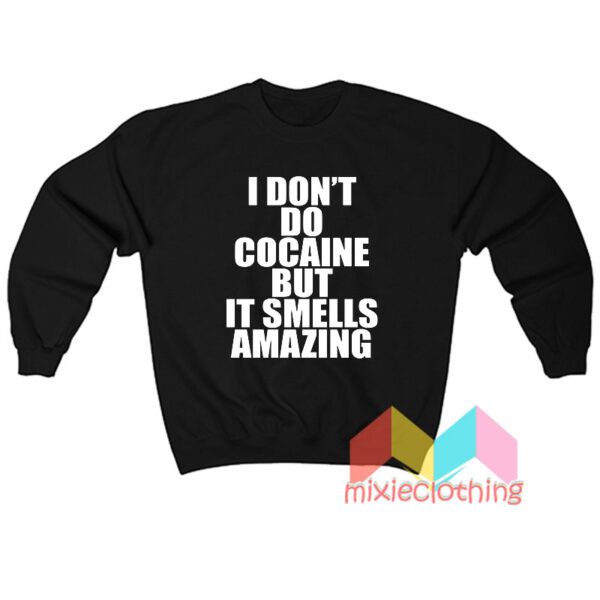 I Don't Do Cocaine But It Smells Amazing Sweatshirt