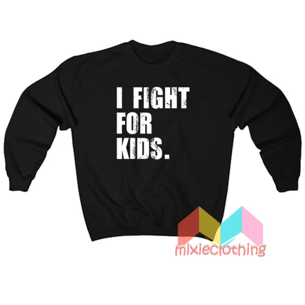 I Fight For Kids Sweatshit