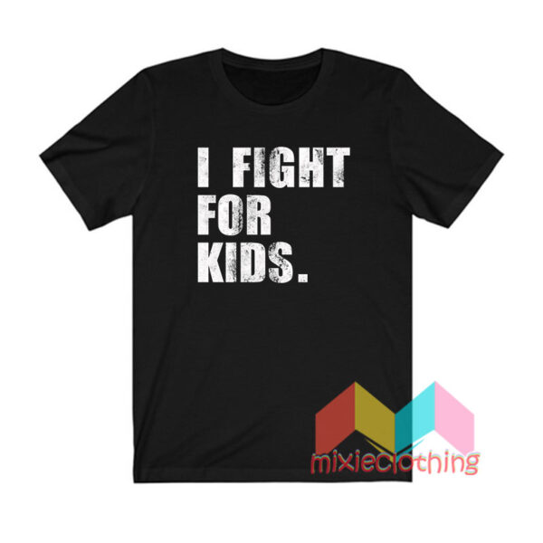 I Fight For Kids T shirt