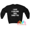 I Have A Gun And I Will Shoot You Sweatshirt