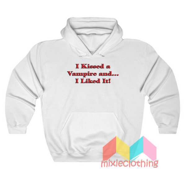 I Kissed A Vampire And I Liked It Hoodie