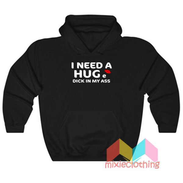 I Need A Hug e Dick In My Ass Hoodie