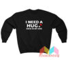 I Need A Hug e Dick In My Ass Sweatshirt