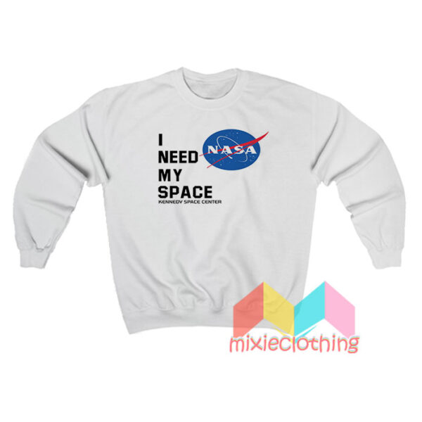 I Need My Space Kennedy Space Center Nasa Sweatshirt