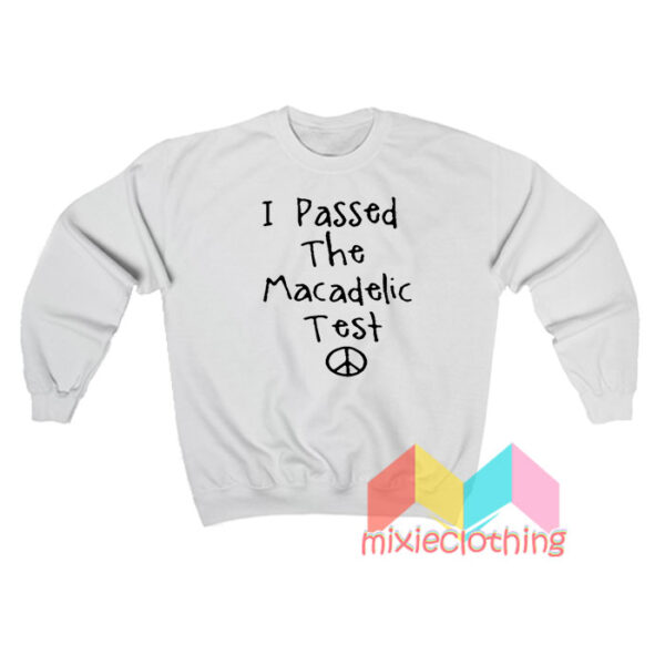 I Passed The Macadelic Test Sweatshirt