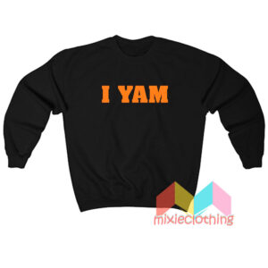 I Yam Sweatshirt