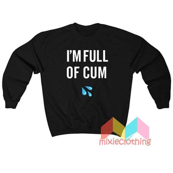 I'm Full Of Cum Sweatshirt