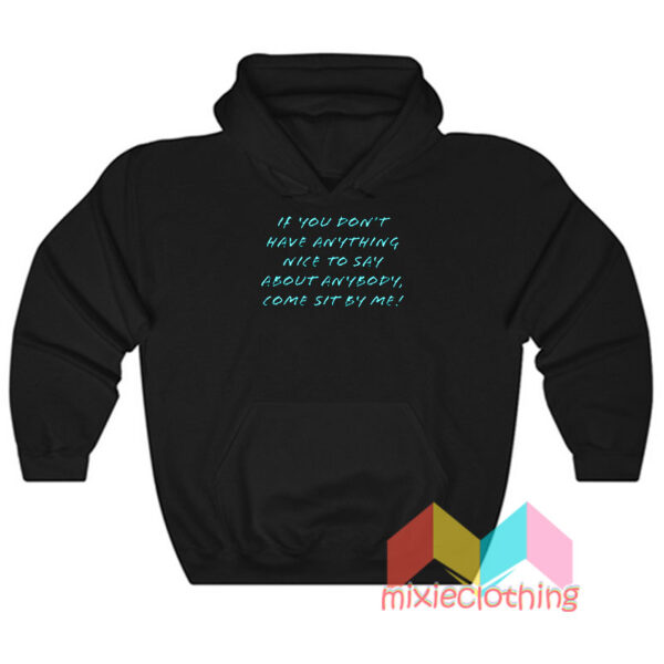 If You Dont Have Anything Nice To Say Hoodie