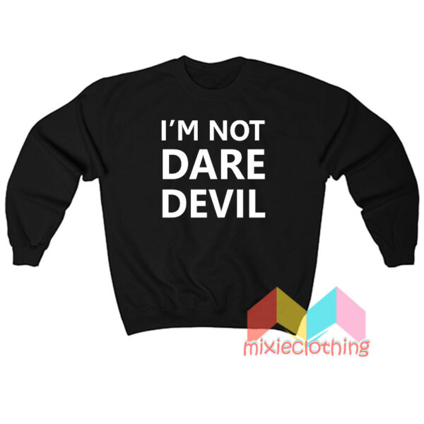 I'm Not Dare Devil Sweatshirt