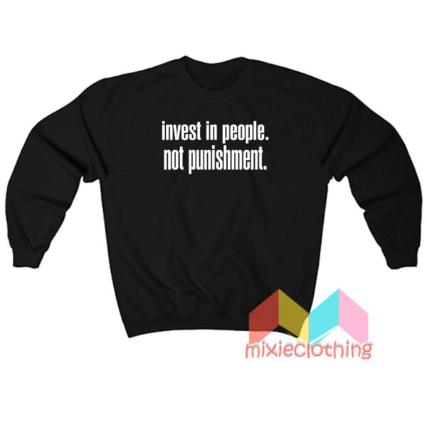 Invest In People Not Punishment Sweatshit