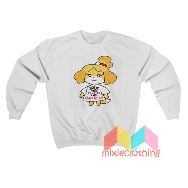 Isabelle Shut The Fuck Up Bitch Sweatshirt