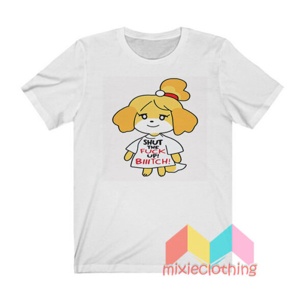 Isabelle Shut The Fuck Up Bitch T shirt