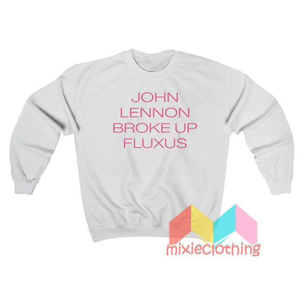 John Lennon Broke Up Fluxus Sweatshirt