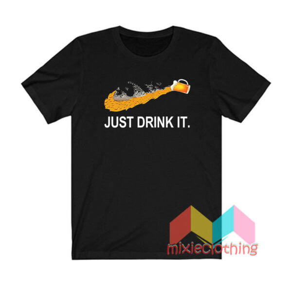 Just Drink It T shirt