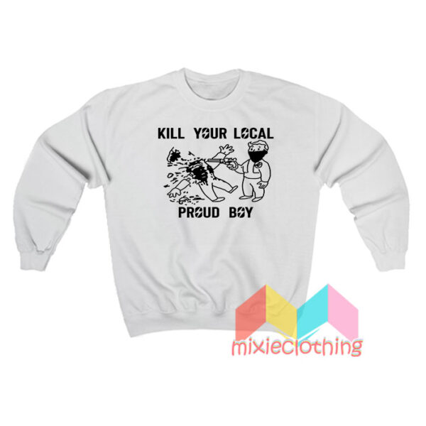 Kill Your Local Proud Boy Sweatshirt