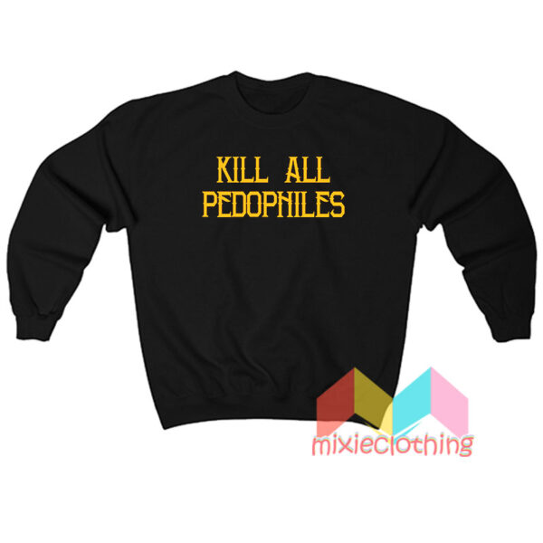 Kill All Pedophiles Sweatshit