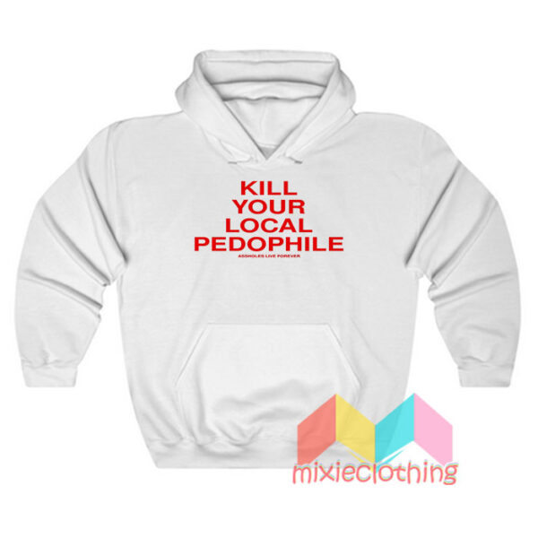 Kill Your Local Pedophile Assholes Hoodie