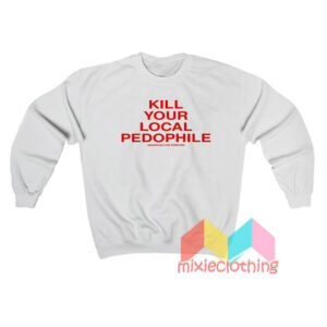 Kill Your Local Pedophile Assholes Sweatshirt