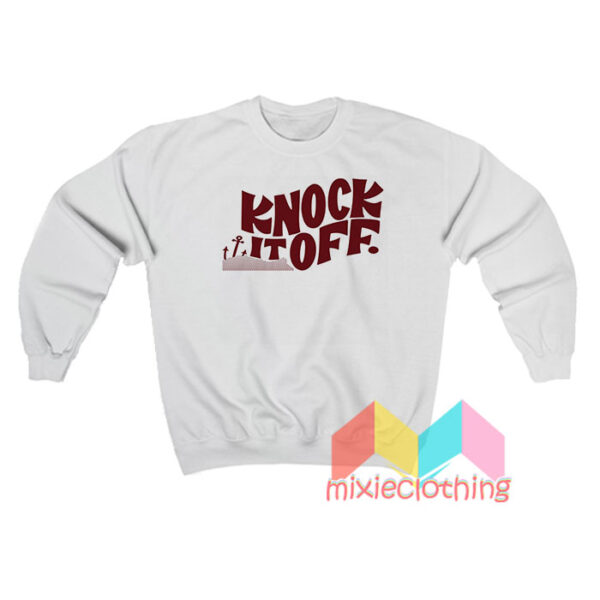 Knock It Off Sweatshirt