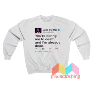 Lana Del Rey Tweet You’re Boring Me To Death Sweatshit