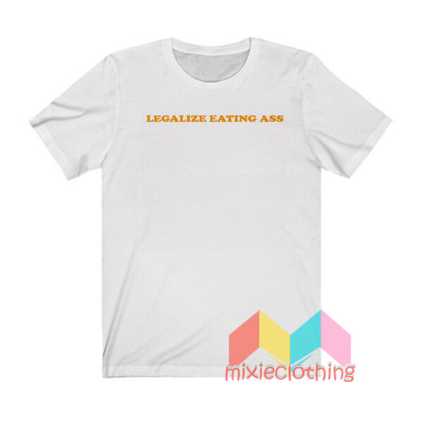 Legalize Eating Ass T shirt