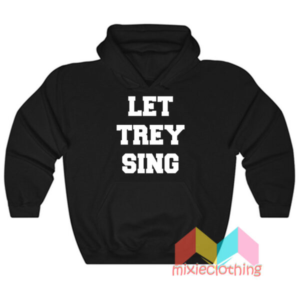 Let Trey Sing Hoodie