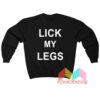 Lick My Legs Sweatshit