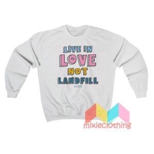 Live In Love Not Landfill Sweatshit