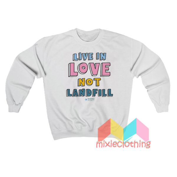 Live In Love Not Landfill Sweatshit