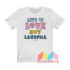 Live In Love Not Landfill T shirt