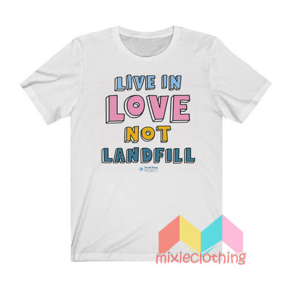 Live In Love Not Landfill T shirt