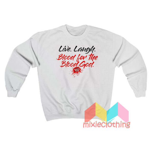 Live Laugh Blood For The Blood God Sweatshit