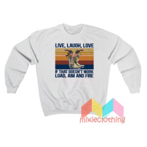 Live Laugh Love If That Doesnt Work Sweatshit