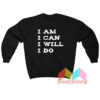 I Am I Can I Will I Do Sweatshirt