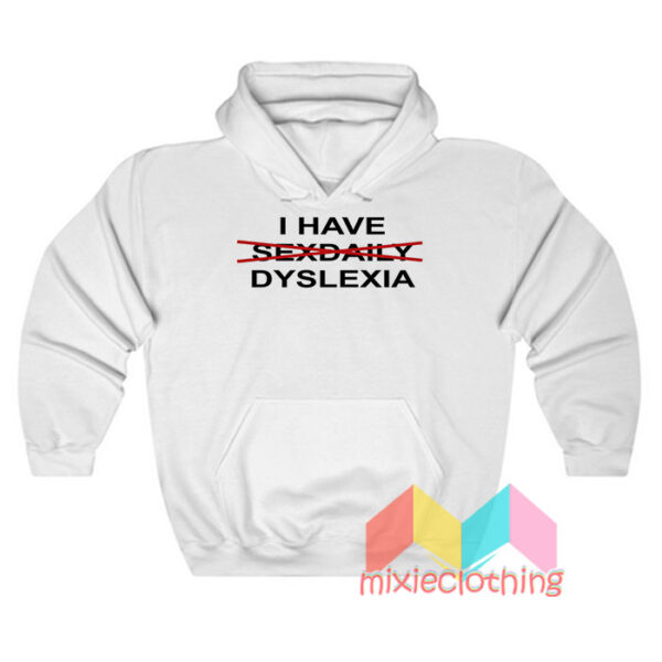 I Have Dyslexia Hoodie