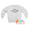 I Kill Everything I Fuck Sweatshirt