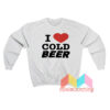 I Love Cold Beer Sweatshirt