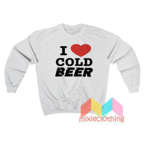 I Love Cold Beer Sweatshirt