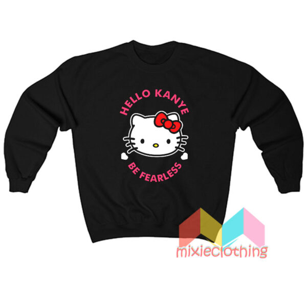 Cat Hello Kanye Be Fearless Sweatshirt