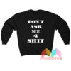 Don't Ask Me 4 Shit Sweatshirt