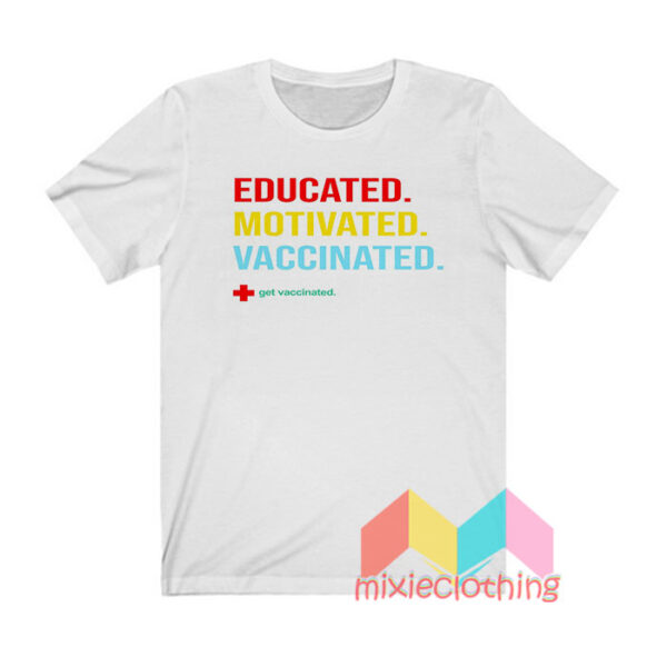 Educated Motivated Vaccinated T shirt