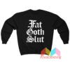 Fat Goth Slut Sweatshirt